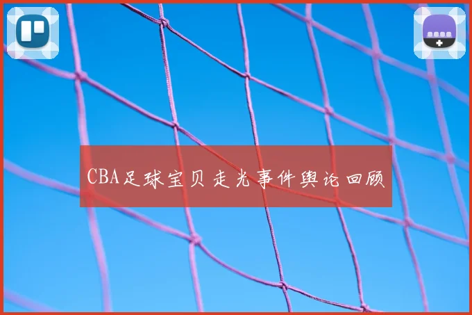 CBA足球宝贝走光事件舆论回顾