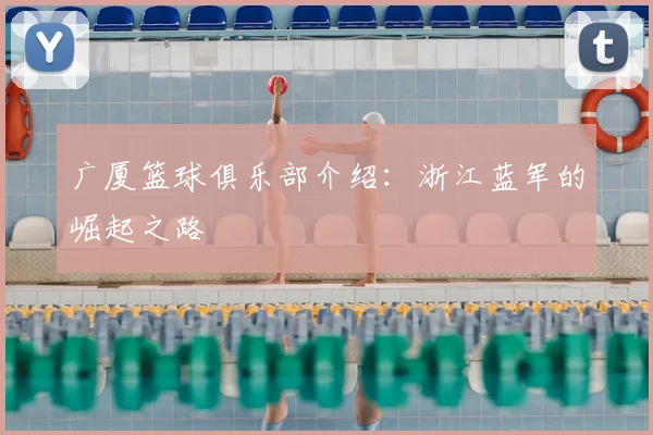 广厦篮球俱乐部介绍：浙江蓝军的崛起之路